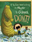 Dacă vreți vreodată să aduceți un aligator la școală, nu o faceți! - If You Ever Want to Bring an Alligator to School, Don't!