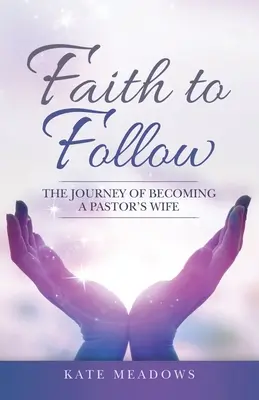 Faith to Follow: Călătoria de a deveni soția unui pastor: The Journey of Becoming a Pastor's Wife - Faith to Follow: The Journey of Becoming a Pastor's Wife
