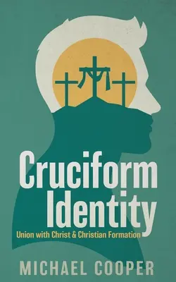 Identitatea cruciformă: Unirea cu Hristos și formarea creștină - Cruciform Identity: Union with Christ and Christian Formation