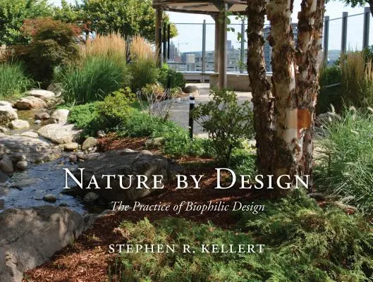 Natura prin design: Practica designului biofilic - Nature by Design: The Practice of Biophilic Design