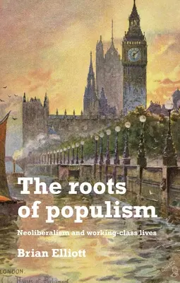 The Roots of Populism: Neoliberalismul și viața clasei muncitoare - The Roots of Populism: Neoliberalism and Working-Class Lives