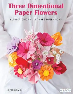 Distrează-te cu Flori 3D Origami: Origami de flori frumoase pentru a aduce o notă de culoare vieții de zi cu zi - Have Fun with Origami 3D Flowers: Origami of Beautiful Flowers to Bring a Touch of Colour to Everyday Living
