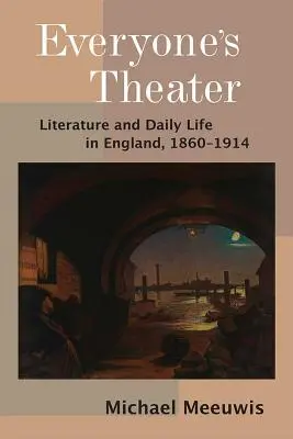Teatrul tuturor - Literatură și viață cotidiană în Anglia, 1860-1914 - Everyone's Theater - Literature and Daily Life in England, 1860-1914