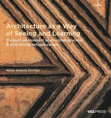 Arhitectura ca mod de a vedea și de a învăța - Mediul construit ca educator suplimentar în taberele de refugiați din Africa de Est - Architecture as a Way of Seeing and Learning - The Built Environment as an Added Educator in East African Refugee Camps