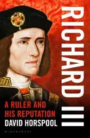Richard al III-lea - Un conducător și reputația sa - Richard III - A Ruler and his Reputation