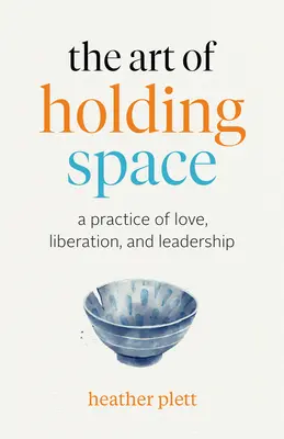 The Art of Holding Space: O practică a iubirii, a eliberării și a leadership-ului - The Art of Holding Space: A Practice of Love, Liberation, and Leadership