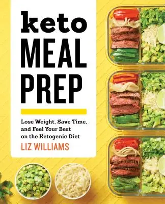 Keto Meal Prep: Pierdeți în greutate, economisiți timp și simțiți-vă cel mai bine pe dieta ketogenică - Keto Meal Prep: Lose Weight, Save Time, and Feel Your Best on the Ketogenic Diet