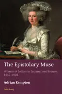 The Epistolary Muse: Femei de litere în Anglia și Franța, 1652-1802 - The Epistolary Muse: Women of Letters in England and France, 1652-1802