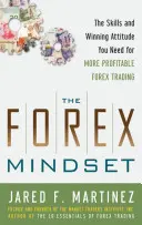 Forex Mindset: Abilitățile și atitudinea câștigătoare de care aveți nevoie pentru o tranzacționare Forex mai profitabilă - The Forex Mindset: The Skills and Winning Attitude You Need for More Profitable Forex Trading