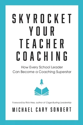Sporiți antrenamentul profesorilor: Cum poate deveni fiecare lider școlar un superstar al antrenamentului - Skyrocket Your Teacher Coaching: How Every School Leader Can Become a Coaching Superstar