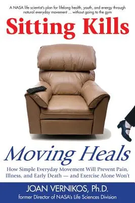 Șederea ucide, mișcarea vindecă: Cum mișcarea de zi cu zi va preveni durerea, boala și moartea timpurie - iar exercițiile fizice singure nu o vor face - Sitting Kills, Moving Heals: How Everyday Movement Will Prevent Pain, Illness, and Early Death -- And Exercise Alone Won't