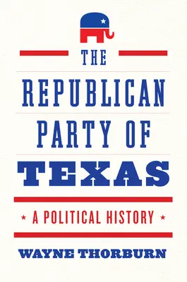 Partidul Republican din Texas: O istorie politică - The Republican Party of Texas: A Political History