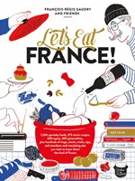 Să mâncăm Franța! 1.250 de specialități alimentare, 375 de rețete iconice, 350 de subiecte, 260 de personalități, plus sute de hărți, grafice, trucuri, sfaturi, - Let's Eat France!: 1,250 Specialty Foods, 375 Iconic Recipes, 350 Topics, 260 Personalities, Plus Hundreds of Maps, Charts, Tricks, Tips,