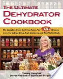 Cartea de bucate Ultimate Dehydrator: The Complete Guide to Drying Food, Plus 398 Recipes, Including Making Jerky, Fruit Leather & Just-Add-Water Meals - The Ultimate Dehydrator Cookbook: The Complete Guide to Drying Food, Plus 398 Recipes, Including Making Jerky, Fruit Leather & Just-Add-Water Meals