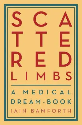 Membre împrăștiate (Scattered Limbs): O carte medicală de vis - Scattered Limbs: A Medical Dream-Book