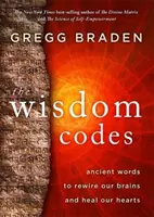Codurile înțelepciunii - Cuvinte străvechi pentru a ne reconecta creierele și a ne vindeca inimile - Wisdom Codes - Ancient Words to Rewire Our Brains and Heal Our Hearts