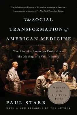 Transformarea socială a medicinei americane: Ascensiunea unei profesii suverane și crearea unei industrii vaste - The Social Transformation of American Medicine: The Rise of a Sovereign Profession and the Making of a Vast Industry