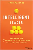 Liderul inteligent: Descoperirea celor 7 secrete pentru a-i conduce pe ceilalți și a lăsa o moștenire - The Intelligent Leader: Unlocking the 7 Secrets to Leading Others and Leaving Your Legacy