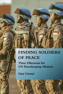 În căutarea soldaților păcii: Trei dileme pentru misiunile de menținere a păcii ale ONU - Finding Soldiers of Peace: Three Dilemmas for Un Peacekeeping Missions
