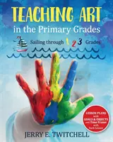 Teaching Art in the Primary Grades: Navigarea prin clasele 1 2 3 - Teaching Art in the Primary Grades: Sailing through 1 2 3 Grades