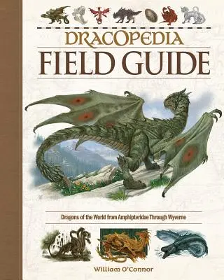 Ghid de teren Dracopedia: Dragoni din lume de la Amphipteridae până la Wyvernae - Dracopedia Field Guide: Dragons of the World from Amphipteridae Through Wyvernae