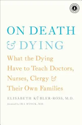 On Death & Dying: Ce au muribunzii de învățat medicii, asistentele, clericii și propriile familii - On Death & Dying: What the Dying Have to Teach Doctors, Nurses, Clergy & Their Own Families