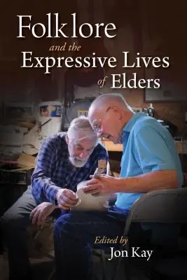 Viețile expresive ale vârstnicilor: Folclor, artă și îmbătrânire - The Expressive Lives of Elders: Folklore, Art, and Aging