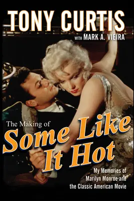 The Making of Some Like It Hot: Amintirile mele despre Marilyn Monroe și filmul american clasic - The Making of Some Like It Hot: My Memories of Marilyn Monroe and the Classic American Movie