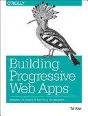 Construirea de aplicații web progresive: Aducerea puterii aplicațiilor native în browser - Building Progressive Web Apps: Bringing the Power of Native to the Browser