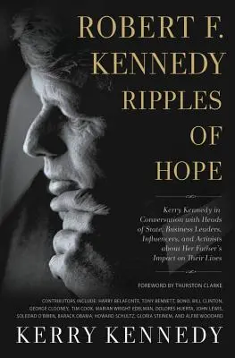 Robert F. Kennedy: Ripples of Hope: Kerry Kennedy în conversație cu șefi de stat, lideri de afaceri, persoane influente și activiști despre viața tatălui ei - Robert F. Kennedy: Ripples of Hope: Kerry Kennedy in Conversation with Heads of State, Business Leaders, Influencers, and Activists about Her Father's