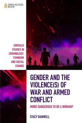 Gender and the Violence(s) of War and Armed Conflict: More Dangerous to Be a Woman?