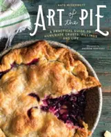 Arta plăcintei: Un ghid practic pentru cruste, umpluturi și viață făcute în casă - Art of the Pie: A Practical Guide to Homemade Crusts, Fillings, and Life