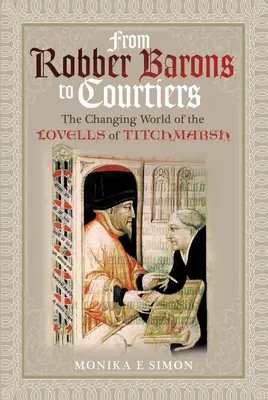 De la baroni tâlhari la curteni: Lumea în schimbare a familiei Lovells din Titchmarsh - From Robber Barons to Courtiers: The Changing World of the Lovells of Titchmarsh