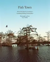 Fish Town: Pe drumul spre comunitățile pescărești pe cale de dispariție din Louisiana - Fish Town: Down the Road to Louisiana's Vanishing Fishing Communities