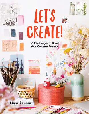 Îndrăznește să creezi!: 35 de provocări pentru a-ți stimula practica creativă - Dare to Create!: 35 Challenges to Boost Your Creative Practice