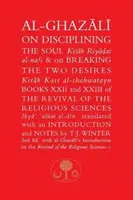 Al-Ghazali despre disciplinarea sufletului și despre frângerea celor două dorințe: Cărțile XXII și XXIII din Revival of the Religious Sciences - Al-Ghazali on Disciplining the Soul and on Breaking the Two Desires: Books XXII and XXIII of the Revival of the Religious Sciences