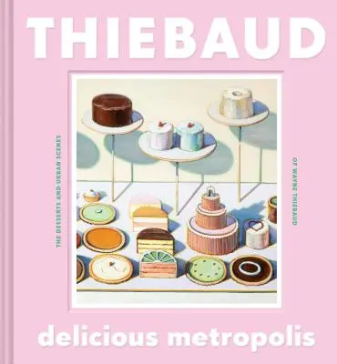Metropole delicioase: Deserturile și scenele urbane ale lui Wayne Thiebaud (Fine Art Book, California Artist Gift Book, Book of Cityscapes and Sw - Delicious Metropolis: The Desserts and Urban Scenes of Wayne Thiebaud (Fine Art Book, California Artist Gift Book, Book of Cityscapes and Sw