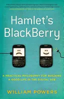BlackBerry-ul lui Hamlet - o filosofie practică pentru construirea unei vieți bune în era digitală - Hamlet's BlackBerry - a practical philosophy for building a good life in the digital age