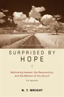 Surprins de speranță Ghidul participantului: Rethinking Heaven, the Resurrection, and the Mission of the Church - Surprised by Hope Participant's Guide: Rethinking Heaven, the Resurrection, and the Mission of the Church