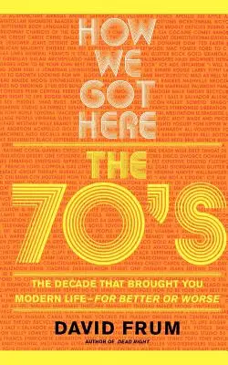 Cum am ajuns aici: Anii '70, deceniul care v-a adus viața modernă - în bine sau în rău - How We Got Here: The 70s the Decade That Brought You Modern Life -- For Better or Worse