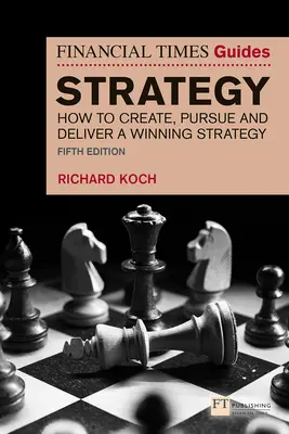 Ghidul Financial Times pentru strategie: Cum să creezi, să urmărești și să aplici o strategie câștigătoare - The Financial Times Guide to Strategy: How to Create, Pursue and Deliver a Winning Strategy