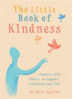 Mica carte a bunătății: Conectează-te cu ceilalți, fii mai fericit, transformă-ți viața - The Little Book of Kindness: Connect with Others, Be Happier, Transform Your Life