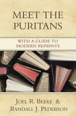 Meet the Puritans: Cu un ghid al reeditărilor moderne - Meet the Puritans: With a Guide to Modern Reprints