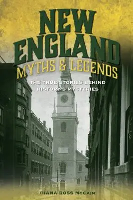 Mituri și legende din Noua Anglie: Poveștile adevărate din spatele misterelor istoriei - New England Myths and Legends: The True Stories Behind History's Mysteries