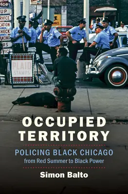Teritoriu ocupat: Poliția negrilor din Chicago de la Red Summer la Black Power - Occupied Territory: Policing Black Chicago from Red Summer to Black Power