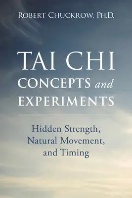 Tai Chi Concepte și Experimente: Forță ascunsă, mișcare naturală și sincronizare - Tai Chi Concepts and Experiments: Hidden Strength, Natural Movement, and Timing
