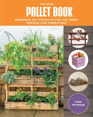 The New Pallet Book: Ingenious DIY Projects for the Home, Garden, and Homestead