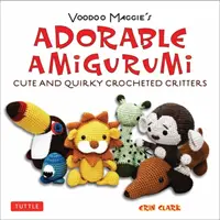 Adorable Amigurumi - Cute and Quirky Crocheted Critters: Instrucțiuni pentru jucării de pluș croșetate - Adorable Amigurumi - Cute and Quirky Crocheted Critters: Instructions for Crocheted Stuffed Toys
