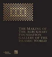 The Making of the Albukhary Foundation Galeria lumii islamice - The Making of the Albukhary Foundation Gallery of the Islamic World