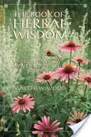 The Book of Herbal Wisdom: Utilizarea plantelor ca medicamente - The Book of Herbal Wisdom: Using Plants as Medicines